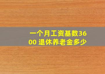 一个月工资基数3600 退休养老金多少